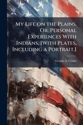 Cover: My Life on the Plains. Or, Personal Experiences With Indians. [With Plates, Including a Portrait.] - Hutson Street Press