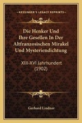 Cover: Die Henker Und Ihre Gesellen In Der Altfranzosischen Mirakel Und Mysteriendichtung - Kessinger Publishing