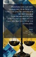 Cover: Preussisches Archiv. Sammlung der Gesetze und der das Rechtswesen betreffenden Verordnungen und VerfA1/4gungen Preussens und des Reiches, FA1/4nfter Jahrgang - Hutson Street Press