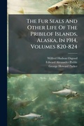 Cover: The Fur Seals And Other Life Of The Pribilof Islands, Alaska, In 1914, Volumes 820-824 - Hutson Street Press