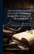 Cover: The Autobiography Of Flora M'donald, Being The Home Life Of A Heroine, 2 - Hutson Street Press