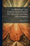 Cover: La Pratique Des Vertus ChrA(c)tiennes Ou Tous Les Devoirs Des Hommes - Hutson Street Press