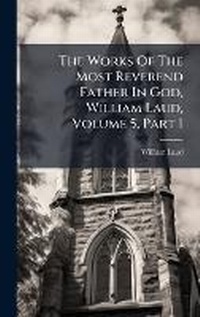 Enlarge image Cover: The Works Of The Most Reverend Father In God, William Laud, Volume 5, Part 1 - Hutson Street Press