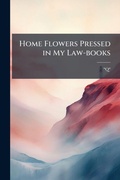 Cover: Home Flowers Pressed in My Law-books - Hutson Street Press