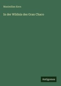 Cover: In der Wildnis des Gran Chaco - Antigonos Verlag
