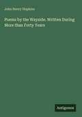 Cover: Poems by the Wayside. Written During More than Forty Years - Antigonos Verlag