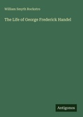Cover: The Life of George Frederick Handel - Antigonos Verlag