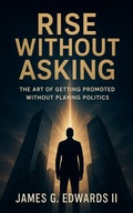 Cover: Rise Without Asking: The Art of Getting Promoted Without Playing Politics - ELC Publishing