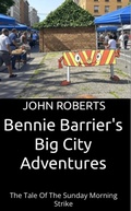 Cover: Bennie Barrier's Big City Adventures - The Tale Of The Sunday Morning Strike (Bennie Barrier's Big City Adventures) - John Roberts
