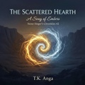 Cover: The Scattered Hearth: A Song of Embers (Stone-Singer Chronicles, #2) - T.K. ANGA