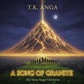 Cover: A Song of Granite (Stone-Singer Chronicles, #3) - T.K. ANGA