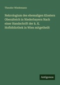Cover: Nekrologium des ehemaligen Klosters Oberalteich in Niederbayern Nach einer Handschrift der k. K. Hofbibliothek in Wien mitgetheilt - Antigonos Verlag