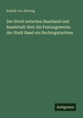 Cover: Der Streit zwischen Baselland und Baselstadt ueber die Festungswerke der Stadt Basel ein Rechtsgutachten - Antigonos Verlag
