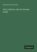 Cover: Peter Lohbeck, oder der fromme Soldat - Antigonos Verlag