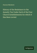 Cover: History of the Resistance to the Annuity Tax Under Each of the Four Church Establishments for which it Has Been Levied - Antigonos Verlag