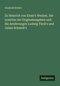 Cover: Zu Heinrich von Kleist's Werken. Die Lesarten der Originalausgaben und die Aenderungen Ludwig Tieck's und Julian Schmidt's - Antigonos Verlag