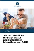 Cover: Zeit und elterliche Bereitschaft zur medikamentoesen Behandlung von ADHS - Verlag Unser Wissen