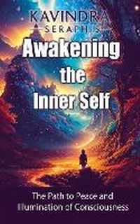 Enlarge image Cover: Awakening of the Inner Self - The Path to Peace and the Illumination of Consciousness - KAVINDRA SERAPHIS