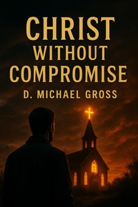 Abbildung von: Christ Without Compromise - Dustin Gross