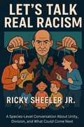 Cover: Let's Talk Real Racism: A Species-Level Conversation About Unity, Division, and What Could Come Next - HeavyHittin Publishing LLC