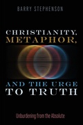 Cover: Christianity, Metaphor, and the Urge to Truth - Cascade Books