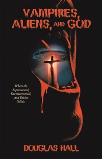 Enlarge image Cover: Vampires, Aliens, and God - Archway Publishing