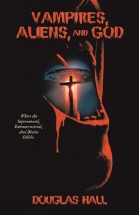 Enlarge image Cover: Vampires, Aliens, and God - Archway Publishing