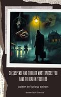 Cover: 30 Suspense and Thriller Masterpieces You Have to Read in Your Life - Golden Quill Classics