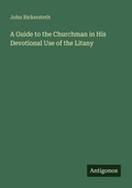 Cover: A Guide to the Churchman in His Devotional Use of the Litany - Antigonos Verlag