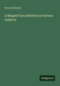 Cover: A Mingled Yarn Sketches on Various Subjects - Antigonos Verlag