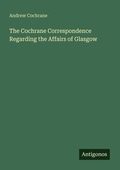 Cover: The Cochrane Correspondence Regarding the Affairs of Glasgow - Antigonos Verlag