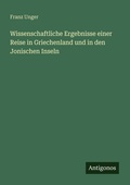 Cover: Wissenschaftliche Ergebnisse einer Reise in Griechenland und in den Jonischen Inseln - Antigonos Verlag