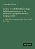 Cover: Detailed Report of the Proceedings Had in Commemoration of the Successful Laying of the Atlantic Telegraph Cable - Antigonos Verlag