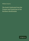 Cover: The South Vindicated from the Treason and Fanaticism of the Northern Abolitionists - Antigonos Verlag