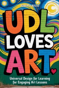 Enlarge image Cover: UDL Loves ART. Universal Design for Learning for Engaging Art Lessons - Roberto Russo