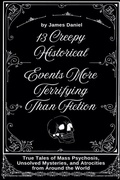 Cover: 13 Creepy Historical Events More Terrifying Than Fiction - James Daniel