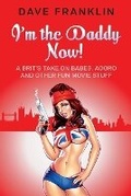 Cover: I'm the Daddy Now! A Brit's Take on Babes, Aggro and Other Fun Movie Stuff - Baby Ice Dog Press