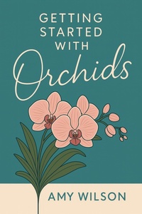 Enlarge image Cover: Getting Started with Orchids - Amy Wilson