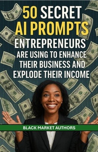 Enlarge image Cover: 50 Secret AI Prompts Entrepreneurs Are Using To Enhance Their Business and Explode Their Income (AI Prompts For Passive Income) - Black Market Authors