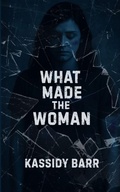 Cover: What Made the Woman - Kassidy Barr