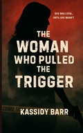 Cover: The Woman Who Pulled the Trigger - Kassidy Barr