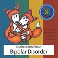 Cover: Stuffies Learn About Bipolar Disorder - Stephanie Williamson