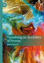 Cover: Visualising an Aesthetics of Process - Palgrave Macmillan