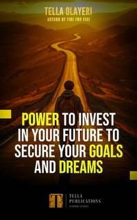 Abbildung von: Power to Invest In Your Future to Secure Goals and Dreams - Tella Olayeri