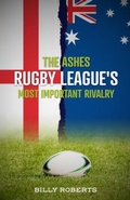 Cover: The Ashes - Rugby League's Most Important Rivalry - Billy Roberts