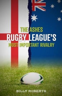 Enlarge image Cover: The Ashes - Rugby League's Most Important Rivalry - Billy Roberts