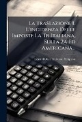 Cover: La Traslazione E L'incidenza Delle Imposte La Tr Italiana, Sulla 2a Ed Americana... - Hutson Street Press
