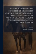 Cover: Methode et invention nouvelle de dresser les chevaux par le tres-noble, haut, et tres-puissant prince Guillaume marquis et comte de Newcastle ... Seconde A(c)dition. - Hutson Street Press