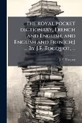 Cover: The royal pocket dictionary, French and English, and English and Fren[ch;] ... By J.F. Tocquot, ... - Hutson Street Press