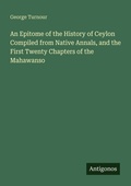 Cover: An Epitome of the History of Ceylon Compiled from Native Annals, and the First Twenty Chapters of the Mahawanso - Antigonos Verlag